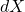 dX